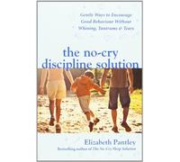 The No-Cry Discipline Solution: Gentle ways to promote good behaviour and stop the whining, tantrums and tears by Pantley, Elizabeth UK. edition (2007)