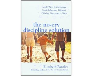 The No-Cry Discipline Solution: Gentle ways to promote good behaviour and stop the whining, tantrums and tears by Pantley, Elizabeth UK. edition (2007)