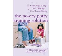 The No-Cry Potty Training Solution: Gentle Ways To Help Your Child Say Good-Bye To Diapers (Pantley)