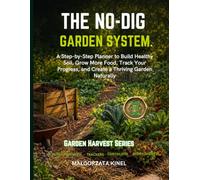 THE NO-DIG GARDEN SYSTEM: A Beginner’s Guide to Raised Bed & Lasagna Gardening with Zone-Based Planting, Companion Planting, Pest Identification, ... & Trackers (Garden Harvest Series)