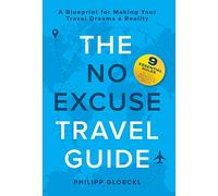 The NO EXCUSE Travel Guide: A Blueprint for Making Your Travel Dreams a Reality