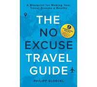 The NO EXCUSE Travel Guide: A Blueprint for Making Your Travel Dreams a Reality