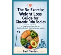The No-Exercise Weight Loss Guide for Chronic Pain Bodies: A Flare-Aware Food Plan for Disabled, Senior & Mobility-Limited Readers