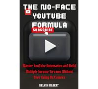 The No-Face YouTube Formula: Master YouTube Automation and Build Multiple Income Streams Without Ever Going On Camera