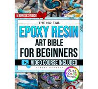The No-Fail Epoxy Resin Art Bible for Beginners: The Illustrated Step-by-Step Guide to Craft Jewelry, Coasters & Décor You’ll Be Proud to Gift - Avoid Mistakes and Keep Them Shining for Years