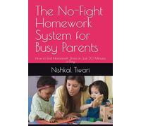 The No-Fight Homework System for Busy Parents: How to End Homework Stress in Just 20 Minutes a Day