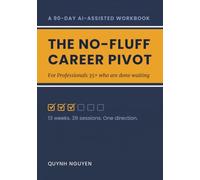 The No-Fluff Career Pivot: A 90-Day AI-Assisted Career Workbook for Professionals 35+