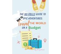 The No-Frills Guide to Epic Adventures: Travel the World on a Budget: All the tools you need to travel on a budget