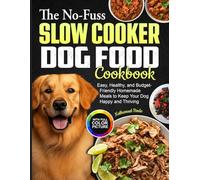 The No-Fuss Slow Cooker Dog Food Cookbook: Easy, Healthy, and Budget-Friendly Homemade Meals to Keep Your Dog Happy and Thriving