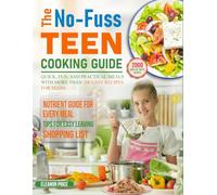 The No-Fuss Teen Cooking Guide: Quick, fun, and practical meals with more than 200 easy recipes for teens