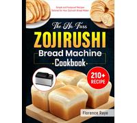 The No-Fuss Zojirushi Bread Machine Cookbook: 210+ Simple and Foolproof Recipes Tailored for Your Zojirushi Bread Maker