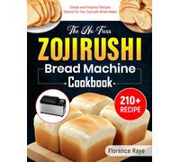 The No-Fuss Zojirushi Bread Machine Cookbook: 210+ Simple and Foolproof Recipes Tailored for Your Zojirushi Bread Maker