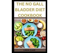THE NO GALL BLADDER DIET COOKBOOK: Healthy Low-Fat Recipes for Better Digestion