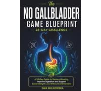 The No Gallbladder Challenge Game Blueprint: A 28-Day Guide to Reduce Bloating, Improve Digestion and Support Easier Weight Loss Without Extreme Diets