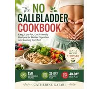 The No Gallbladder Cookbook: Easy, Low-Fat, Gut-Friendly Recipes for Better Digestion and Lasting Comfort