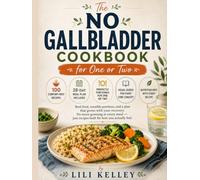 The No Gallbladder Cookbook for One or Two: 100 Easy Low-Fat Recipes, a 28-Day Meal Plan, and Practical Guidance for Comfortable Digestion After Surgery