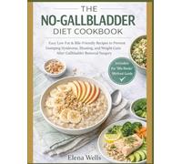 THE NO-GALLBLADDER DIET COOKBOOK: Easy Low-Fat & Bile-Friendly Recipes to Prevent Dumping Syndrome, Bloating, and Weight Gain After Gallbladder Removal Surgery.