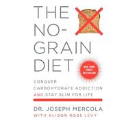 The No-Grain Diet: Conquer Carbohydrate Addiction and Stay Slim for Life