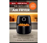 The No-Guess Air Fryer Cookbook: Exact Times & Temps for Basket, Oven, Ninja & Every Model, Plus a Simple Way to Dial In Your Machine - Easy Beginner Recipes, Never Under- or Overcooked