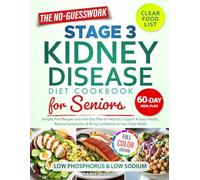 The No-Guesswork Stage 3 Kidney Disease Diet Cookbook for Seniors: Simple, Fast Recipes and a 60-Day Plan to Help You Support Kidney Health, Reduce Symptoms, & Bring Confidence to Your Daily Meals