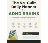 The No-Guilt Daily Planner for ADHD Brains: An Undated, Judgment-Free System for Adults with Executive Function Challenges