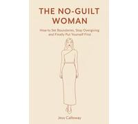 The No-Guilt Woman: How to Set Boundaries, Stop Overgiving, and Finally Put Yourself First
