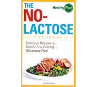 The No-Lactose Cookbook: Delicious Recipes To Satisfy Any Craving - All Lactose Free!