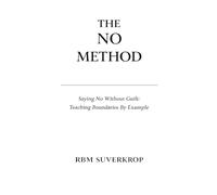 The No Method: Saying No Without Guilt: Teaching Boundaries by Example: 7 (The RBM Suverkrop Method Series)