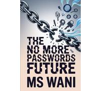 The No More Passwords Future: A deep dive into implementing FIDO2, WebAuthn, and passkeys for developers and IT admins to eliminate the greatest security vulnerability