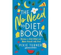 The No Need To Diet Book: Become a Diet Rebel and Make Friends with Food