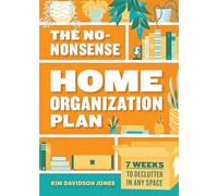 The No-Nonsense Home Organization Plan: 7 Weeks to Declutter in Any Space