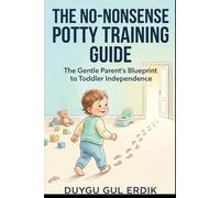 THE NO-NONSENSE POTTY TRAINING GUIDE: The Gentle Parent’s Blueprint to Toddler Independence (THE CONSCİOUS CHİLDHOOD SERİES)