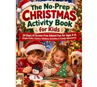 The No-Prep Christmas Activity Book for Kids: 24 Days of Screen-Free Christmas Fun: Crafts, Science, Kindness & Family Activities for Ages 4-8