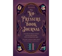 The No-Pressure Book Journal : A No-Guilt, No-Shame, No-Stress Journal to Help You Read Better and Enjoy Books Again