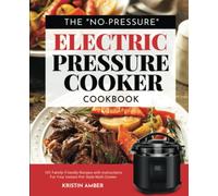 The "No-Pressure" Electric Pressure Cooker Cookbook: 101 Family-Friendly Recipes with Instructions for your Instant Pot-Style Multi Cooker