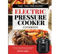 The "No-Pressure" Electric Pressure Cooker Cookbook : 101 Family-Friendly Recipes with Instructions for your Instant Pot-Style Multi Cooker