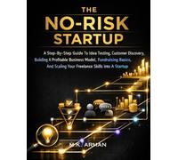The No-Risk Startup: A Step-By-Step Guide To Idea Testing, Customer Discovery, Building A Profitable Business Model, Fundraising Basics, And Scaling ... 1 (Entrepreneurship & Startups Seies)