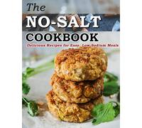 The No-Salt Cookbook: Delicious Recipes for Easy, Low-Sodium Meals