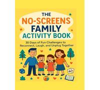 THE NO-SCREENS FAMILY ACTIVITY BOOK: 30 Days of Challenges to Reconnect, Laugh, and Unplug Together