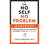 The No Self, No Problem Workbook: Exercises & Practices from Neuropsychology and Buddhism to Help You Lose Your Mind (The No Self Wisdom)