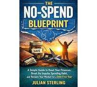 The No-Spend Blueprint: A Simple Guide to Reset your Finances, Break the Impulse Spending Habit, and Reclaim your Mindset for a Debt-Free Year