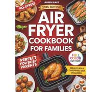 The No-Stress Air Fryer Cookbook for Families with Pictures: Quick, Budget-Friendly, Delicious Recipes to Save Time, Stay Healthy and Cut Costs for Busy Parents Who Want Less Stress & More Flavor