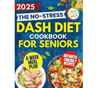 The No-Stress DASH Diet Cookbook for Seniors: A Proven Meal Plan with Delicious, Budget-Friendly and Expert Approved Recipes to Lose Weight and Lower Blood Pressure Using Simple Ingredients