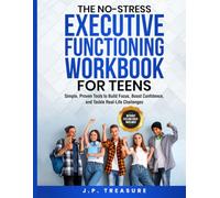The No-Stress Executive Functioning Workbook For Teens: Simple, Proven Tools to Build Focus, Boost Confidence, and Tackle Real-Life Challenges Without Feeling Overwhelmed