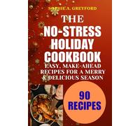 The No-Stress Holiday Cookbook: Easy, Make-Ahead Recipes for a Merry & Delicious Season