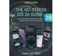 The No - Stress IOS 26 Guide: Learn the Newest iPhone features without the Tech overwhelm