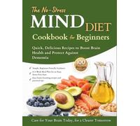 The No-Stress MIND Diet Cookbook for Beginners: Quick, Delicious Recipes to Boost Brain Health and Protect Against Dementia