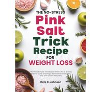 The No-Stress Pink Salt Trick Recipe for Weight Loss: Effortless Simple Himalayan Drinks for a 21-Day Plan to Curb Cravings, Boost Overall Health, and Slim Down Naturally