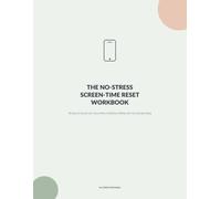 The No-Stress Screen-Time Reset Workbook: 30 Days to Scroll Less, Focus More & Build an Offline Life You Actually Enjoy