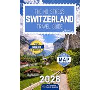The No-Stress Switzerland Travel Guide: A Full-Color Handbook with Real Prices, Honest Advice and Clear Answers to Help Travel Smart on Any Budget [INCLUDES: Map, Day-by-Day Itineraries & Train Tips]
